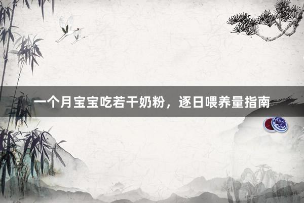 一个月宝宝吃若干奶粉，逐日喂养量指南